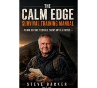 The Calm Edge Survival Training Manual: Train Before Trouble Turns Into A Crisis
