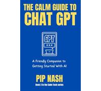 The Calm Guide to ChatGPT: A Friendly Companion to Getting Started With AI (Calm Tech)