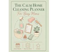 The Calm Home Cleaning Planner for Busy Moms: Undated Daily, A Full Color Weekly and Monthly House Cleaning Schedule, Housekeeping Checklist to Declutter, Organize