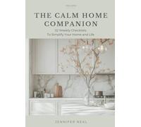 The Calm Home Companion: 52 Weekly Checklists to Simplify Your Home and Life