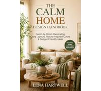 The Calm Home Design Handbook: Room-by-Room Decorating, Cozy Layouts, Nature-Inspired Colors & Budget-Friendly Ideas