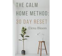 The Calm Home Method: The 30-Day Reset to Clear Clutter, Build Simple Habits, and Create a Home You Love