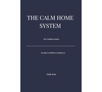 The Calm Home System for Working Women: A Simple Daily Reset Routine: Low-Effort Cleaning System for Busy Schedules, Daily Resets, and Stress-Free Home Routines