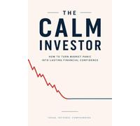 The Calm Investor: A beginner-friendly guide for new investors to stay steady, think clearly, and avoid emotional mistakes when the market drops. (The Investor Mindset Series)