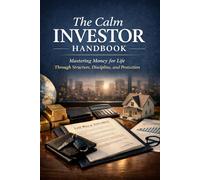 The Calm Investor HandBook: Building Financial Strength Through Discipline, Risk Management, and Smart Capital Allocation