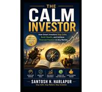 The Calm Investor: How Smart Investors Stay Calm, Build Wealth, and Achieve Financial Freedom in Any Market