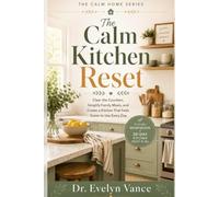 The Calm Kitchen Reset: Clear the Counters, Simplify Meals, and Create a Family Kitchen That Feels Easier Every Day (The Calm Home Series)