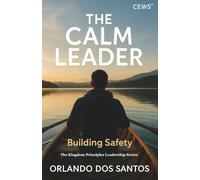 The Calm Leader: Building Safety (The Kingdom Principles Leadership Series)