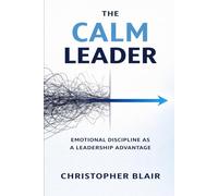 The Calm Leader: Emotional Discipline as a Leadership Advantage (Philosophical Principles for Business Leaders (by Stoa Poikile Press))