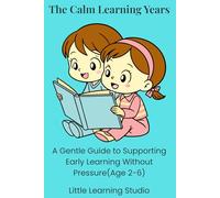 The Calm Learning Years: A Gentle Guide to Supporting Early Education: 1 (Parenting Book)