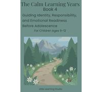 The Calm Learning Years - Book 4: Supporting Emotional Resilience, Identity, and Responsibility in Children Ages 9-12 (Parenting Book)