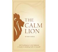 The Calm Lion: Self-Confidence Is Not Optional: A Guide To Building Faith In Yourself