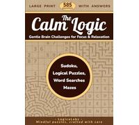 The Calm Logic: Gentle Brain Challenges for Focus & Relaxation: Large-Print Sudoku, Mazes, Word Searches, Skyscrapers, and More - 585 Puzzles with Answers