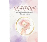 The Calm Mama Journal: A Daily Gratitude & Reflection Guide for Overcoming Burnout and Finding Peace: 5-Minute Daily Prompts to Reduce Anxiety, Track ... Your Joy in the Midst of Motherhood Chaos