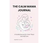 The Calm Mama Journal: A Guided Space for Inner Peace and Self-Care