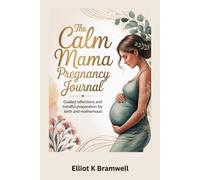 The Calm Mama Pregnancy Journal: Guided Reflections and Mindful Preparation for Birth and Motherhood