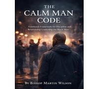 The Calm Man Code: Emotional Framework for Discipline and Relationship Leadership for Black Men. (The Calm Code)