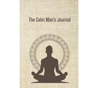 The Calm Man’s Journal - Daily Pages for Gratitude, Clarity & Calm: A Quiet Space for Thanks and Reflection