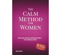 The Calm Method for Women - A 30-Day Self-Soothing Program to Regulate Your Nervous System, Ease Overwhelm, and Reconnect with Yourself - Gently and at Your Own Pace