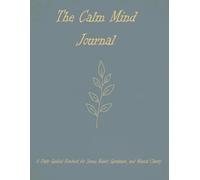 The Calm Mind Journal: A Daily Guided Notebook for Stress Relief, Gratitude, and Mental Clarity