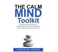 The Calm Mind Toolkit: A Practical Guide to Managing an Anxious Mind