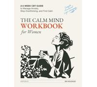 The Calm Mind Workbook for Women: A 6-Week CBT Guide with Daily Exercises, Worksheets & Trackers to Manage Anxiety, Stop Overthinking, and Find Calm