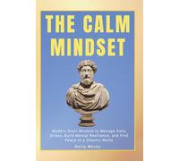 The Calm Mindset: Modern Stoic Wisdom to Manage Daily Stress, Build Mental Resilience, and Find Peace in a Chaotic World