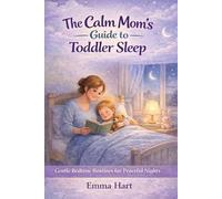 The Calm Mom’s Guide to Toddler Sleep: Gentle Bedtime Routines for Peaceful Nights (The Calm Mom Series)