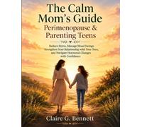 The Calm Mom's Guide to Perimenopause & Parenting Teens: Reduce Stress, Manage Mood Swings, and Parent Your Teen with Confidence
