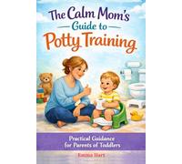 The Calm Mom's Guide To Potty Training: Practical Guidance for Parents of Toddlers (The Calm Mom Series)