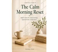 The Calm Morning Reset: Simple Routines for Calmer Mornings, Organized Homes, and Less Stress