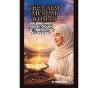 THE CALM MUSLIM WOMAN: BUILDING INNER PEACE THROUGH FAITH, REFLECTION, AND HEALING