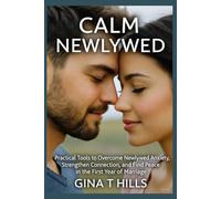 THE CALM NEWLYWED: Practical Tools to Overcome Newlywed Anxiety, Strengthen Connection, and Find Peace in the First Year of Marriage