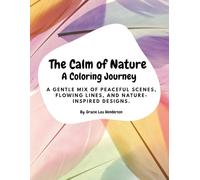 The Calm of Nature; A Coloring Journey: A gentle mix of peaceful scenes, flowing lines, and nature-inspired designs. For every mood. For every moment.
