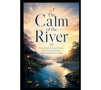 The Calm of the River: A Zen Guide to Social Anxiety, Worst-Case Narratives, and Living with Uncertainty