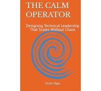The Calm Operator: Designing Technical Leadership That Scales Without Chaos