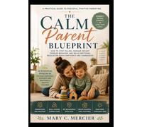 The Calm Parent Blueprint: How to Stop Yelling, Manage Defiant Toddler Behavior, and Build Emotional Regulation: A Practical Guide to Peaceful, Positive Parenting
