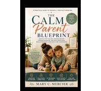 The Calm Parent Blueprint: How to Stop Yelling, Manage Defiant Toddler Behavior, and Build Emotional Regulation: A Practical Guide to Peaceful, Positive Parenting