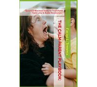 THE CALM PARENT PLAYBOOK:: “Science-Backed Tools to Transform Tantrums & Build Resilience.”