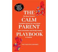 The Calm Parent Playbook: The Busy Parent's Complete System for Less Stress, More Connection and Finally Feeling in Control: 1 (The Parenting Rewired Book Series for Busy Dads & Mums)