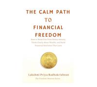 The Calm Path to Financial Freedom: How to Break Free from Money Anxiety, Think Clearly About Wealth, and Build Financial Resilience That Lasts (The Freedom Mastery Series)