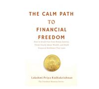 The Calm Path to Financial Freedom: How to Break Free from Money Anxiety, Think Clearly About Wealth, and Build Financial Resilience That Lasts (The Freedom Mastery Series)