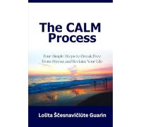 The CALM Process: Four Simple Steps to Break Free from Stress and Reclaim Your Life