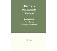 The Calm Productivity Method: Focus Deeply, Work Gently, Achieve Sustainably
