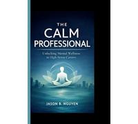 The Calm Professional: Unlocking Mental Wellness in High-Stress Careers