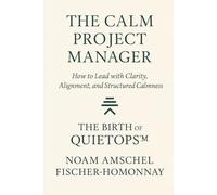 The Calm Project Manager: How to Lead with Clarity, Alignment and Structured Calmness & The Birth of QuietOps™ (The Calm Leadership & Life Series)