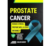 The Calm Prostate Cancer Guide: Reduce Stress, Prepare Well & Stay Informed