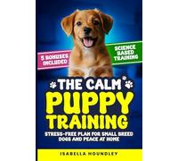 The Calm Puppy Training: Stress-Free Plan for Small Breed Dogs and Peace at Home (The Calm Dog Training Series)
