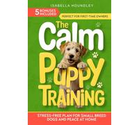 The Calm Puppy Training: Stress-Free Plan for Small Breed Dogs and Peace at Home (The Calm Dog Training Series)