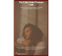 The Calm Quiet Woman Code: A Practical and Spiritual Guide to Living Softly and Stable When Life is Heavy